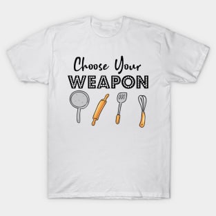 Choose your Weapon Kitchen gadgets mom! T-Shirt